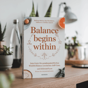 Balance Begins Within: Dein Guide für ganzheitliches Wohlbefinden zwischen Selfcare, Superfoods und Selflove